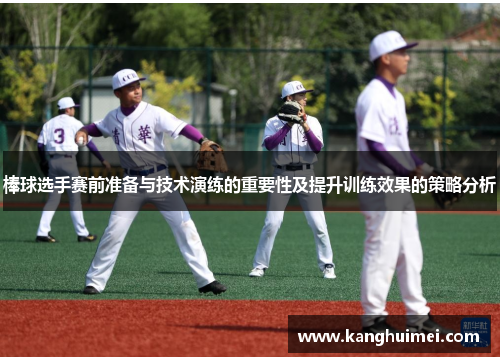 棒球选手赛前准备与技术演练的重要性及提升训练效果的策略分析