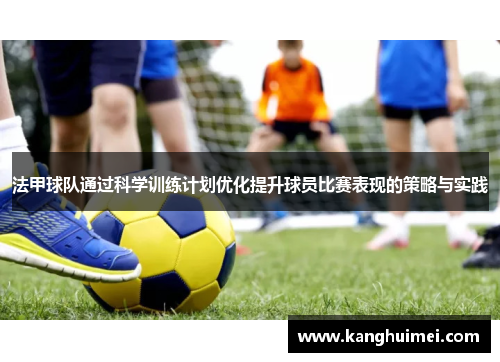 法甲球队通过科学训练计划优化提升球员比赛表现的策略与实践