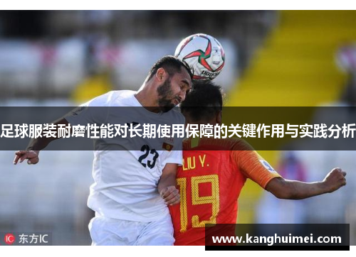足球服装耐磨性能对长期使用保障的关键作用与实践分析