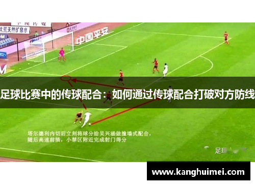 足球比赛中的传球配合：如何通过传球配合打破对方防线